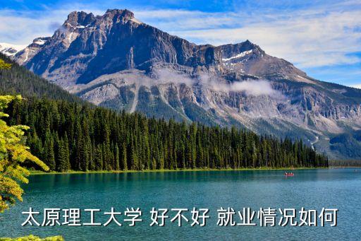 太原理工大學(xué) 好不好 就業(yè)情況如何