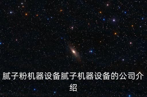 膩子粉機器設(shè)備膩子機器設(shè)備的公司介紹