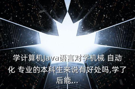 編程對(duì)于自動(dòng)化專業(yè)有用嗎,plc編程自動(dòng)化專業(yè)