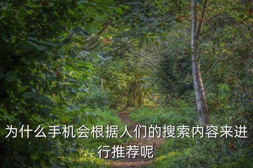 為什么手機(jī)會(huì)根據(jù)人們的搜索內(nèi)容來進(jìn)行推薦呢