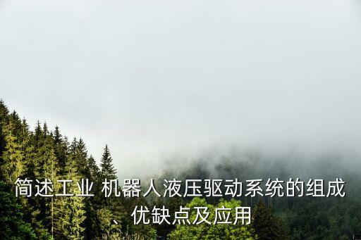 簡述工業(yè) 機器人液壓驅(qū)動系統(tǒng)的組成、優(yōu)缺點及應用