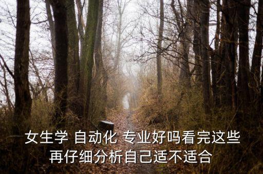  女生學(xué) 自動(dòng)化 專業(yè)好嗎看完這些再仔細(xì)分析自己適不適合