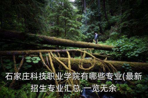 石家莊科技職業(yè)學(xué)院有哪些專業(yè)(最新招生專業(yè)匯總,一覽無余