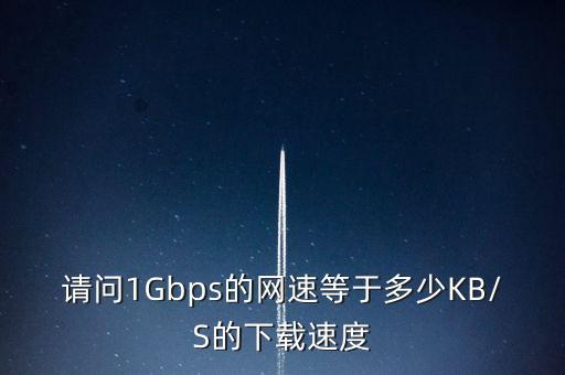 請問1Gbps的網(wǎng)速等于多少KB/S的下載速度