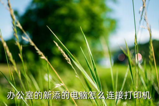 辦公室的新添的電腦怎么連接打印機