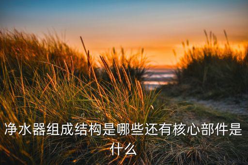 凈水器組成結(jié)構(gòu)是哪些還有核心部件是什么