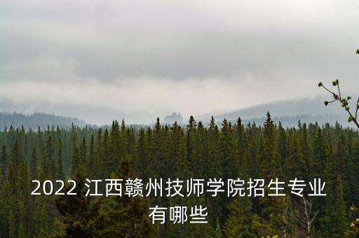 2022 江西贛州技師學(xué)院招生專業(yè)有哪些
