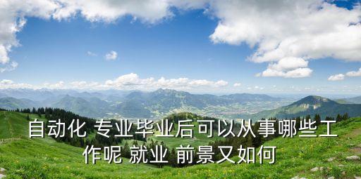 純自動化專業(yè)就業(yè)前景,自動化專業(yè)的就業(yè)前景和方向