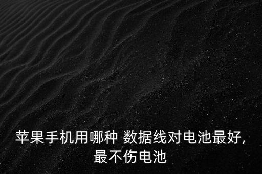 蘋果手機(jī)用哪種 數(shù)據(jù)線對電池最好,最不傷電池