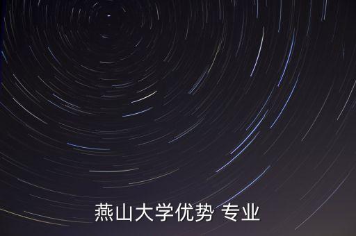 燕山大學(xué)優(yōu)勢(shì) 專業(yè)