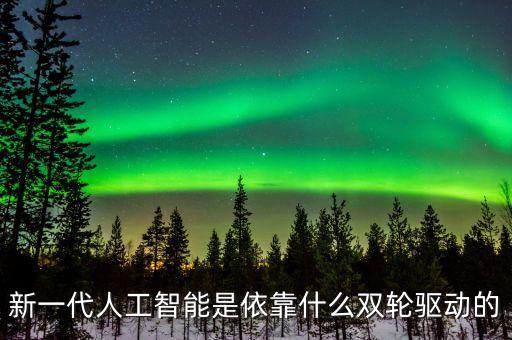 新一代人工智能是依靠什么雙輪驅(qū)動的