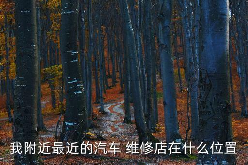 我附近最近的汽車(chē) 維修店在什么位置