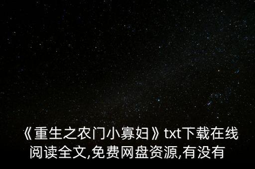 《重生之農(nóng)門小寡婦》txt下載在線閱讀全文,免費網(wǎng)盤資源,有沒有