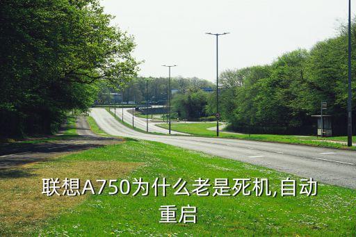  聯(lián)想A750為什么老是死機,自動重啟