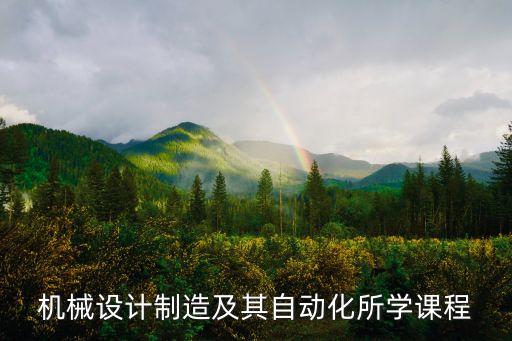 機(jī)械設(shè)計(jì)制造及其自動化所學(xué)課程