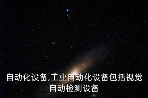 取料自動(dòng)化設(shè)備,工業(yè)自動(dòng)化設(shè)備包括視覺(jué)自動(dòng)檢測(cè)設(shè)備