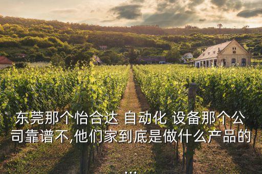 東莞那個(gè)怡合達(dá) 自動(dòng)化 設(shè)備那個(gè)公司靠譜不,他們家到底是做什么產(chǎn)品的...