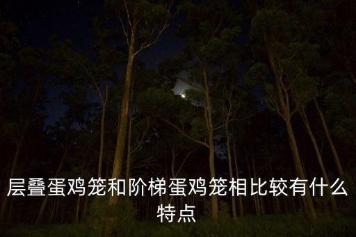 層疊蛋雞籠和階梯蛋雞籠相比較有什么特點