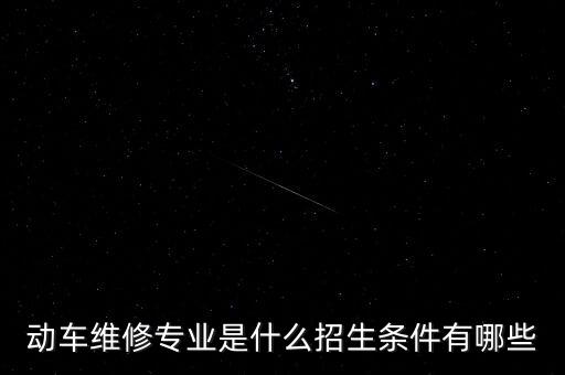 動(dòng)車維修專業(yè)是什么招生條件有哪些