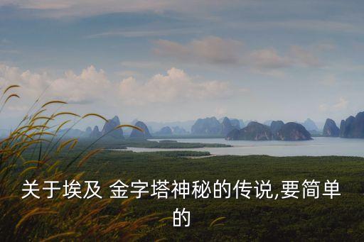 關(guān)于埃及 金字塔神秘的傳說,要簡單的