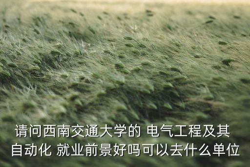 交大電氣自動化就業(yè)怎么樣,長春工程學(xué)院電氣自動化就業(yè)怎么樣