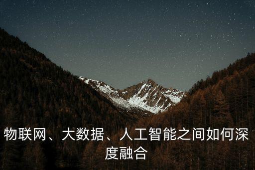 物聯(lián)網(wǎng)、大數(shù)據(jù)、人工智能之間如何深度融合