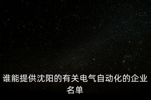 誰能提供沈陽的有關(guān)電氣自動化的企業(yè)名單