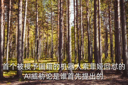 首個(gè)被授予國籍的機(jī)器人索菲婭回懟的AI威脅論是誰首先提出的