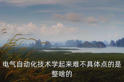 電氣系統(tǒng)自動(dòng)化技術(shù)難么,電氣自動(dòng)化技術(shù)比較容易學(xué)嗎?