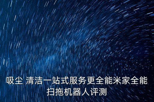 吸塵 清潔一站式服務更全能米家全能掃拖機器人評測