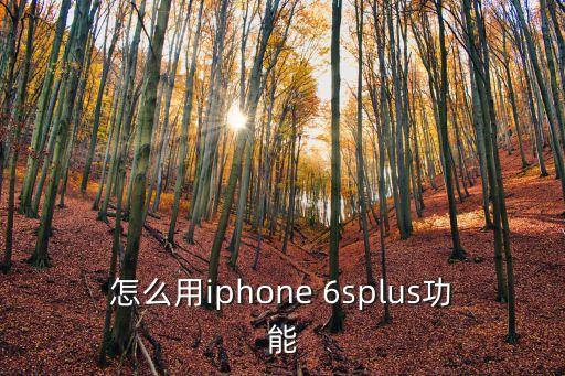 怎么用iphone 6splus功能