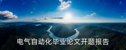 電氣自動化的節(jié)能設(shè)計論文,電氣自動化畢業(yè)論文開題報告出爐