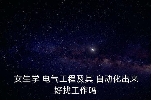 女生學(xué)電氣自動(dòng)化如何,電氣自動(dòng)化技術(shù)適合女生學(xué)嗎