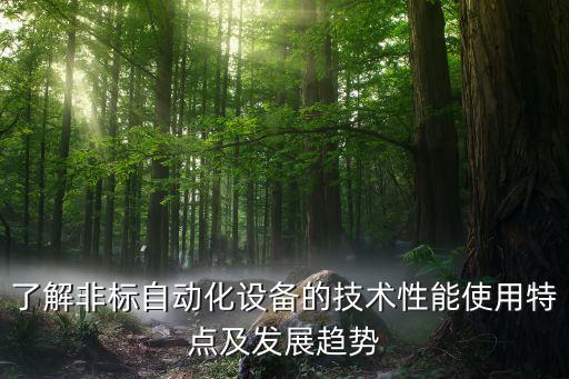 了解非標(biāo)自動(dòng)化設(shè)備的技術(shù)性能使用特點(diǎn)及發(fā)展趨勢(shì)