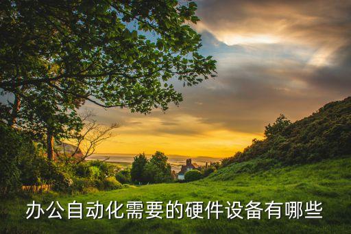 辦公自動(dòng)化需要的硬件設(shè)備有哪些