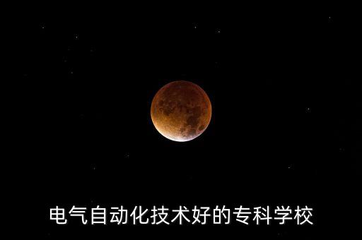 電氣自動(dòng)化技術(shù)好的?？茖W(xué)校