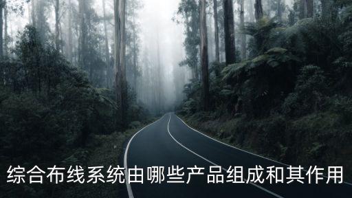 綜合布線系統(tǒng)由哪些產(chǎn)品組成和其作用