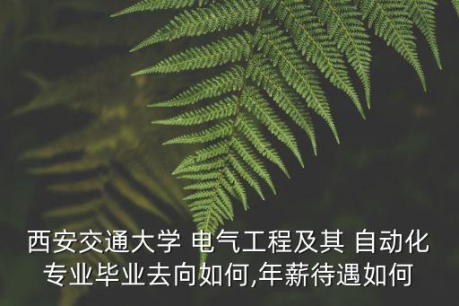 西安交通大學(xué) 電氣工程及其 自動化專業(yè)畢業(yè)去向如何,年薪待遇如何