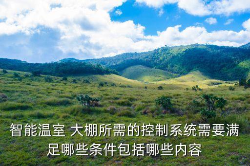 智能溫室 大棚所需的控制系統(tǒng)需要滿足哪些條件包括哪些內(nèi)容