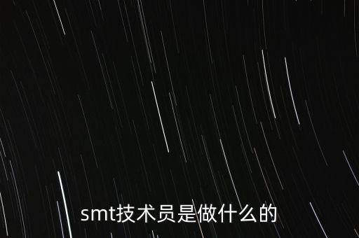 smt設(shè)備自動(dòng)化員,smt技術(shù)員是做什么的?