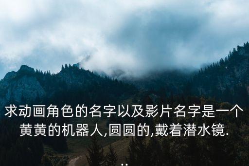 圓圓的機(jī)器人叫什么,圓圓的,有個(gè)小圓球機(jī)器人叫什么名字?