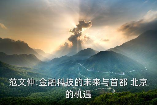范文仲:金融科技的未來(lái)與首都 北京的機(jī)遇