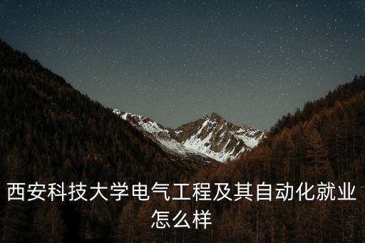 西安科技大學電氣工程及其自動化就業(yè)怎么樣