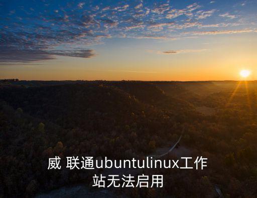 威 聯(lián)通ubuntulinux工作站無法啟用