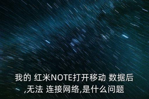 我的 紅米NOTE打開移動(dòng) 數(shù)據(jù)后,無法 連接網(wǎng)絡(luò),是什么問題