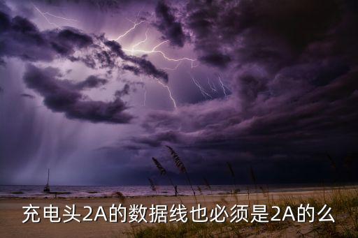 充電頭2A的數(shù)據(jù)線也必須是2A的么