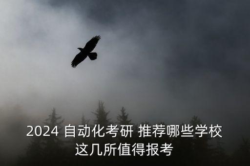 2024 自動(dòng)化考研 推薦哪些學(xué)校這幾所值得報(bào)考