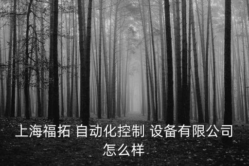 上海福拓 自動化控制 設(shè)備有限公司怎么樣