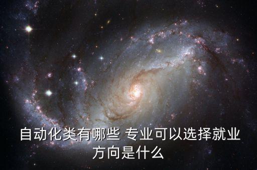 自動化什么專業(yè)大類比較好,公務(wù)員自動化專業(yè)屬于什么類