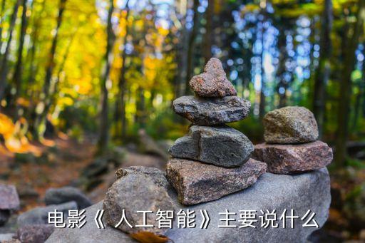 電影《 人工智能》主要說(shuō)什么